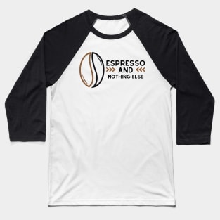 Espresso And Nothing Else Baseball T-Shirt